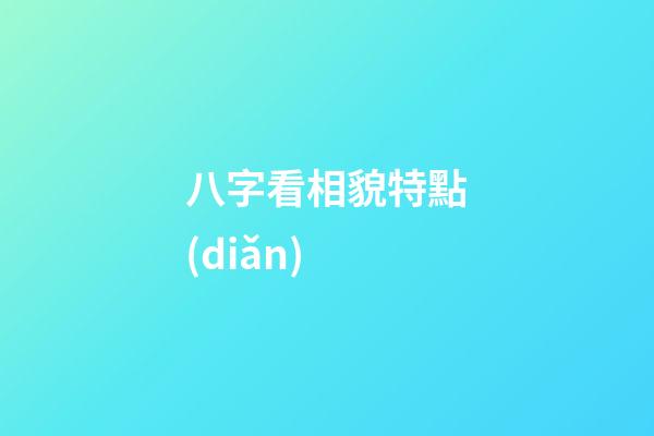 八字看相貌特點(diǎn)