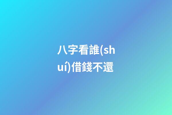 八字看誰(shuí)借錢不還