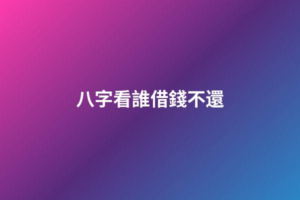 八字看誰借錢不還