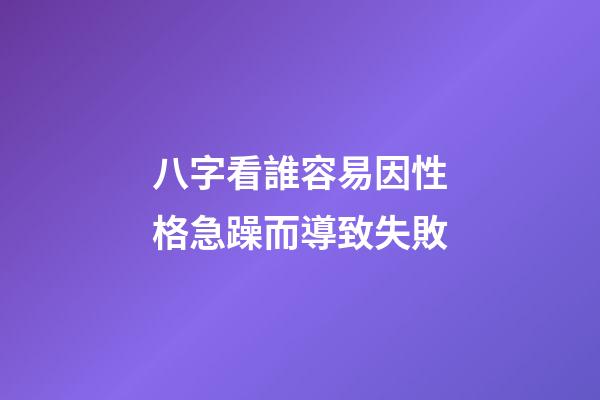 八字看誰容易因性格急躁而導致失敗