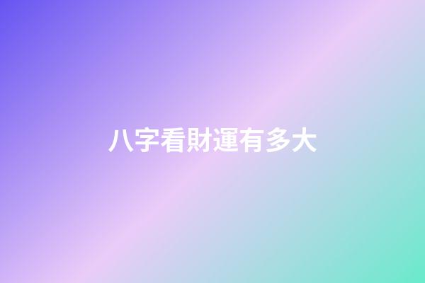 八字看財運有多大