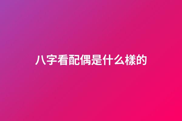 八字看配偶是什么樣的