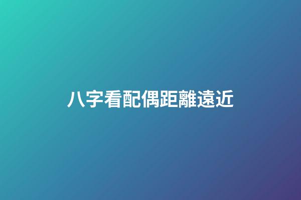 八字看配偶距離遠近