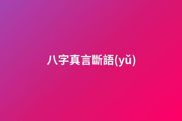 八字真言斷語(yǔ)