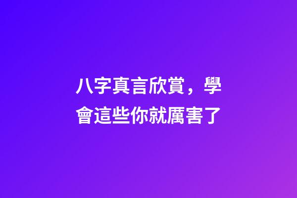 八字真言欣賞，學會這些你就厲害了