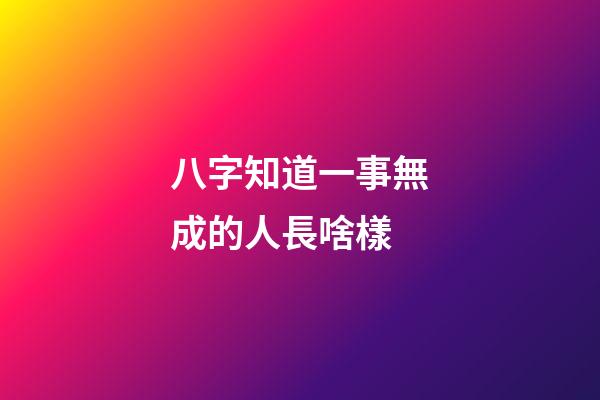 八字知道一事無成的人長啥樣