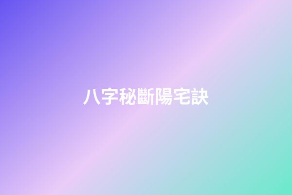 八字秘斷陽宅訣