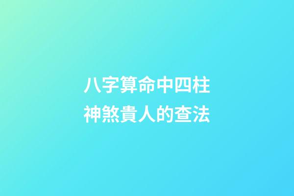 八字算命中四柱神煞貴人的查法