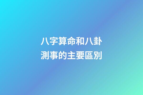 八字算命和八卦測事的主要區別