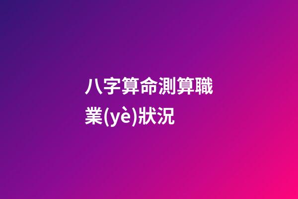 八字算命測算職業(yè)狀況