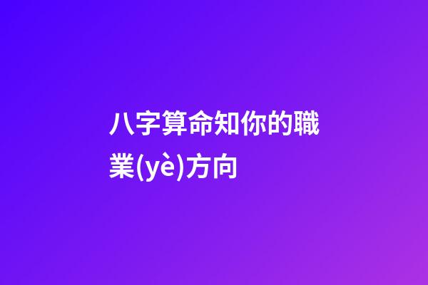 八字算命知你的職業(yè)方向