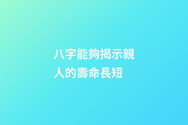 八字能夠揭示親人的壽命長短