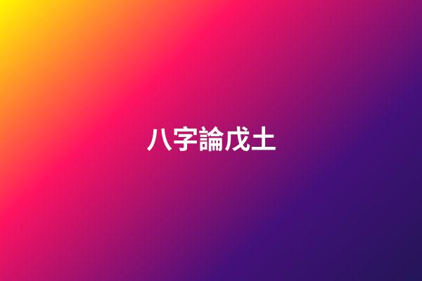 八字論戊土