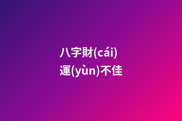 八字財(cái)運(yùn)不佳