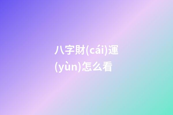 八字財(cái)運(yùn)怎么看