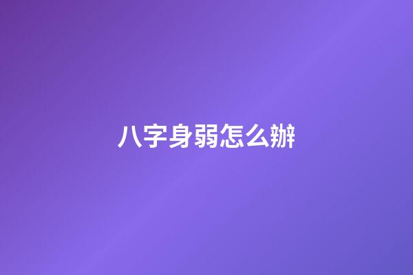 八字身弱怎么辦