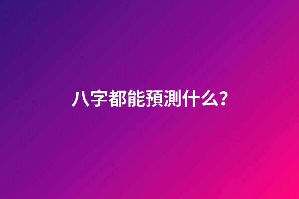 八字都能預測什么？