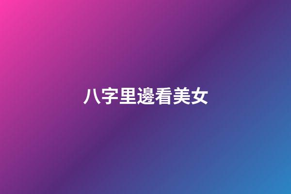 八字里邊看美女