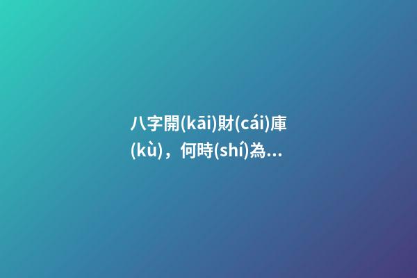 八字開(kāi)財(cái)庫(kù)，何時(shí)為財(cái)何時(shí)為庫(kù)