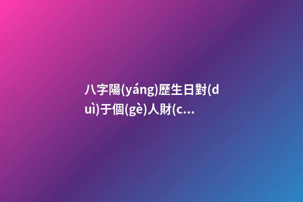八字陽(yáng)歷生日對(duì)于個(gè)人財(cái)運(yùn)算命關(guān)系