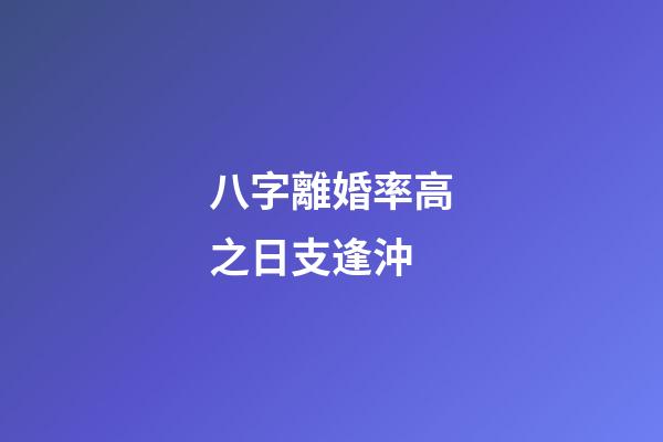 八字離婚率高之日支逢沖