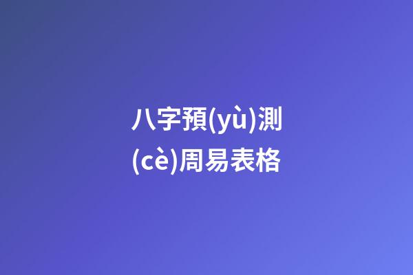 八字預(yù)測(cè)周易表格