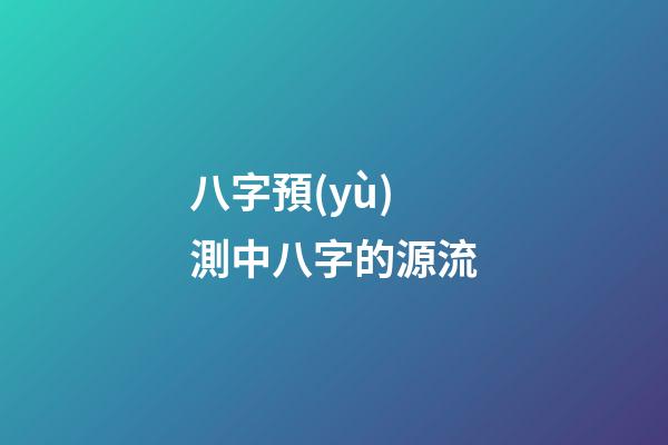 八字預(yù)測中八字的源流