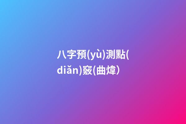 八字預(yù)測點(diǎn)竅(曲煒）