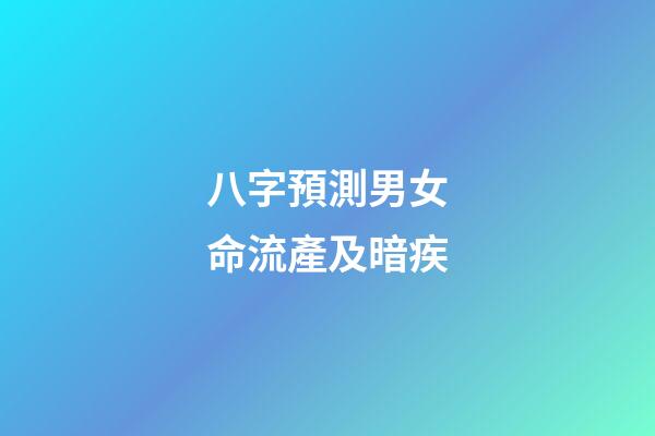 八字預測男女命流產及暗疾