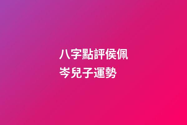 八字點評侯佩岑兒子運勢