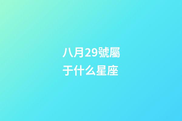 八月29號屬于什么星座-第1張-星座運勢-玄機派