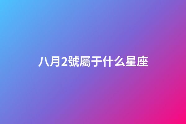 八月2號屬于什么星座-第1張-星座運勢-玄機派