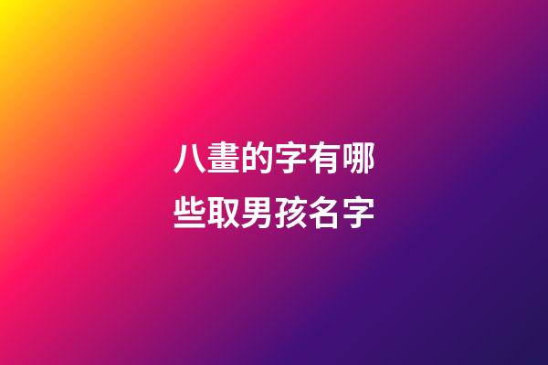 八畫的字有哪些取男孩名字(八畫的漢字取男孩名字)-第1張-男孩起名-玄機(jī)派