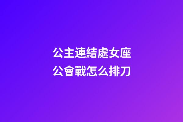 公主連結處女座公會戰怎么排刀
