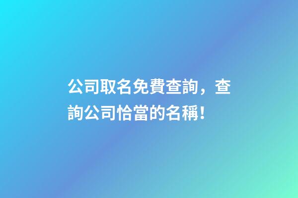 公司取名免費查詢，查詢公司恰當的名稱！