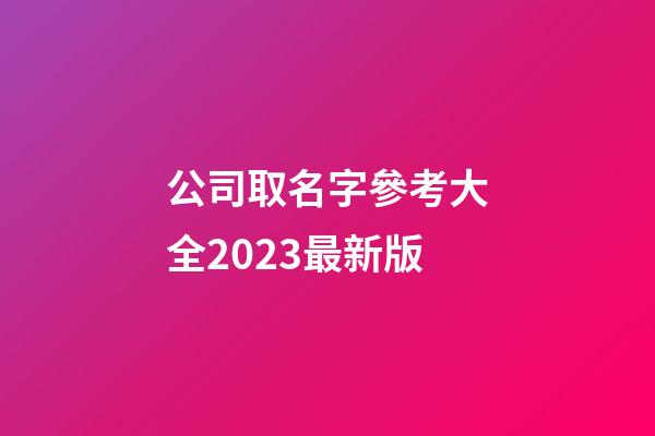 公司取名字參考大全2023最新版