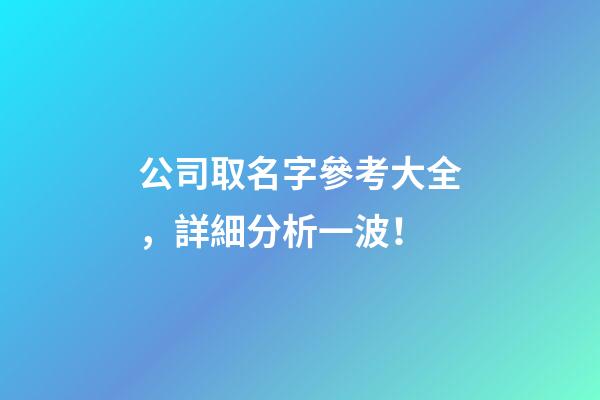 公司取名字參考大全，詳細分析一波！-第1張-公司起名-玄機派