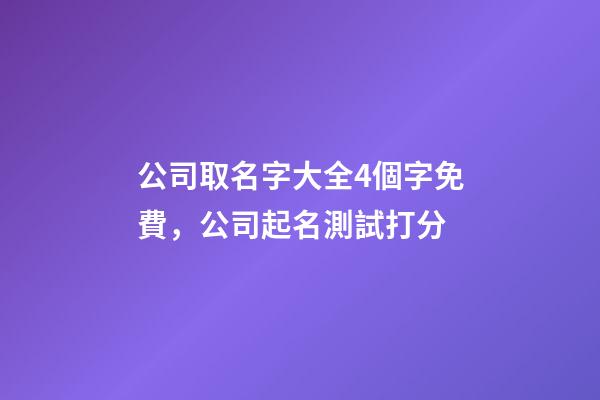 公司取名字大全4個字免費，公司起名測試打分