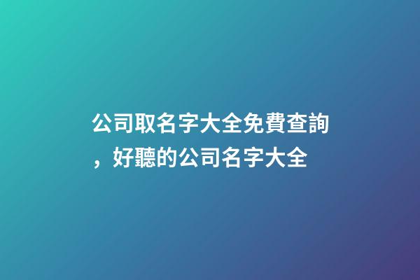 公司取名字大全免費查詢，好聽的公司名字大全-第1張-公司起名-玄機派