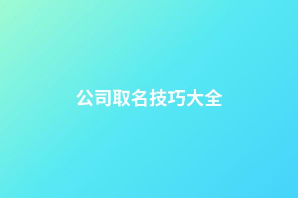 公司取名技巧大全-第1張-公司起名-玄機派