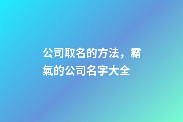 公司取名的方法，霸氣的公司名字大全