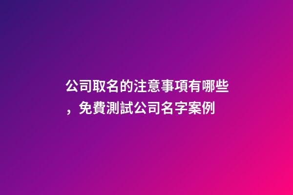 公司取名的注意事項有哪些，免費測試公司名字案例-第1張-公司起名-玄機派