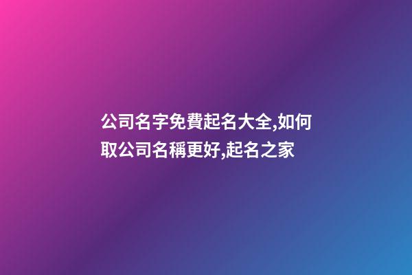 公司名字免費起名大全,如何取公司名稱更好,起名之家