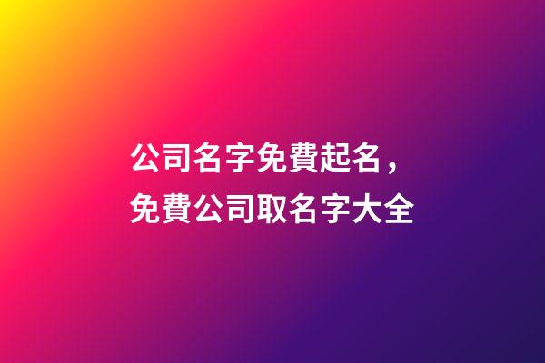 公司名字免費起名，免費公司取名字大全-第1張-觀點-玄機派