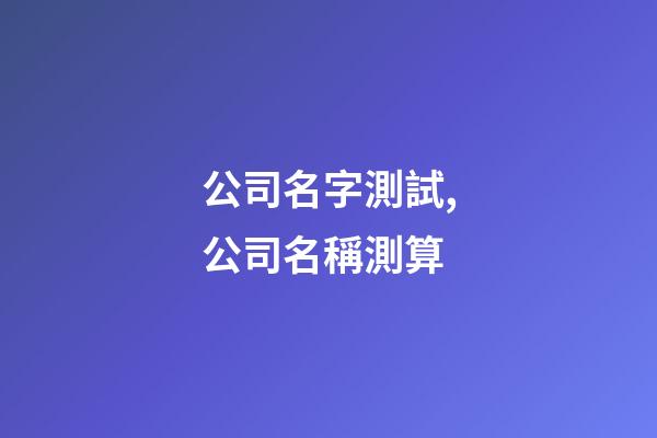 公司名字測試,公司名稱測算