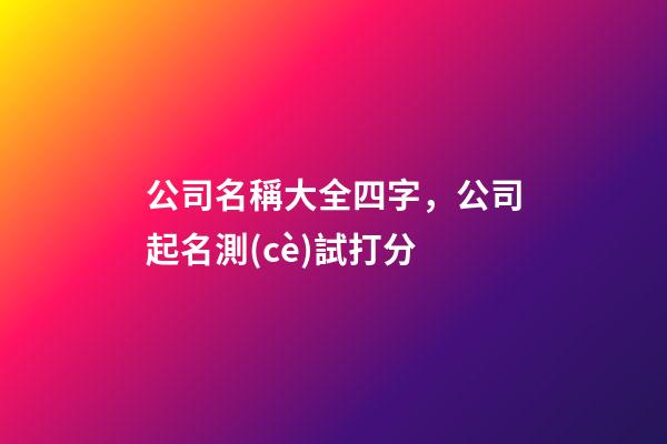 公司名稱大全四字，公司起名測(cè)試打分
