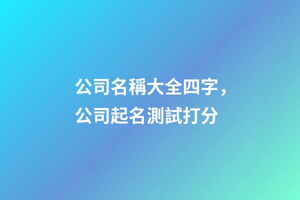 公司名稱大全四字，公司起名測試打分