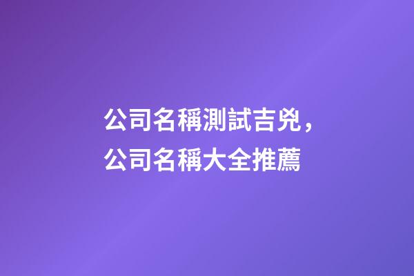 公司名稱測試吉兇，公司名稱大全推薦