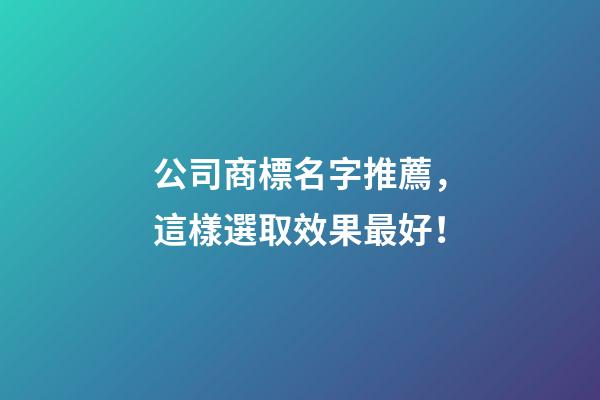 公司商標名字推薦，這樣選取效果最好！-第1張-公司起名-玄機派