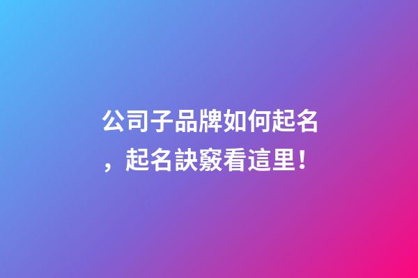 公司子品牌如何起名，起名訣竅看這里！
